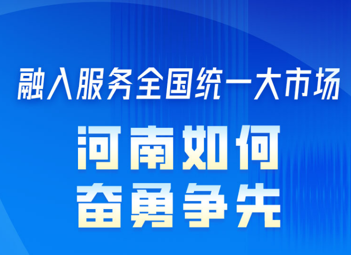  老家河南網-河南融入服務全國統一大市場大會在鄭召開